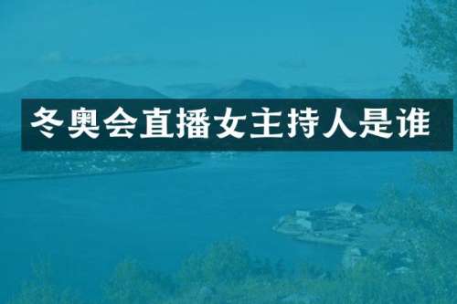 冬奥会直播女主持人是谁