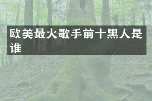欧美最火歌手前十黑人是谁
