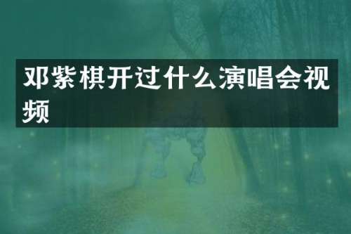邓紫棋开过什么演唱会视频