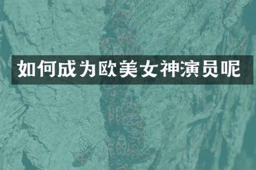 如何成为欧神演员呢