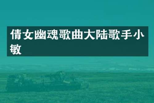 倩女幽魂歌曲大陆歌手小敏