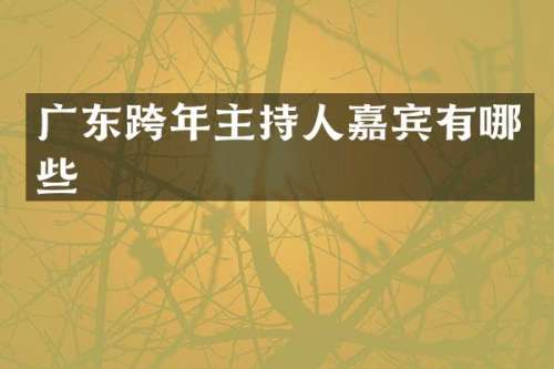 广东跨年主持人嘉宾有哪些