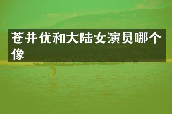 苍井优和大陆女演员哪个像