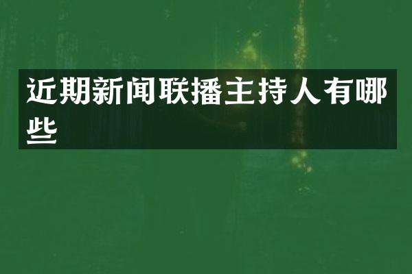 近期新闻联播主持人有哪些