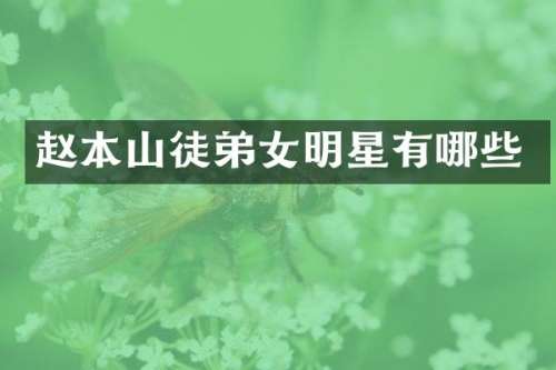 赵本山徒弟女明星有哪些