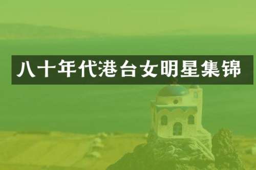 八十年代港台女明星集锦
