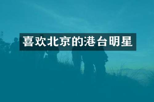 喜欢北京的港台明星