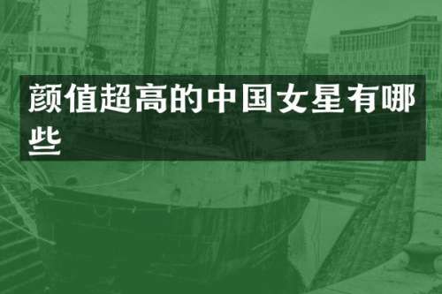颜值超高的中国女星有哪些