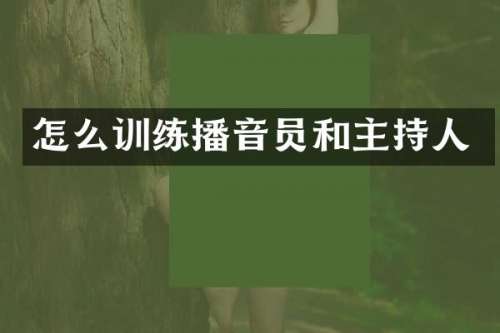 怎么训练播音员和主持人