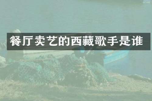 餐厅卖艺的西藏歌手是谁