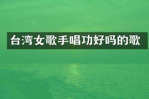 台湾女歌手唱功好吗的歌