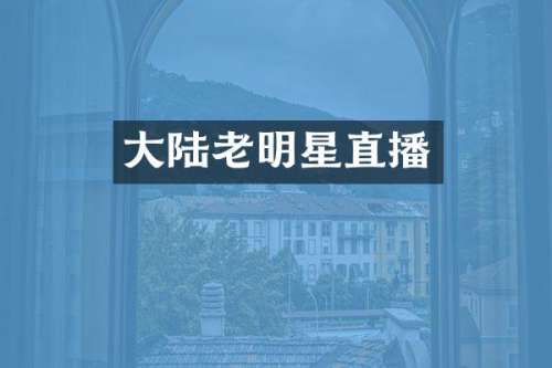 大陆老明星直播