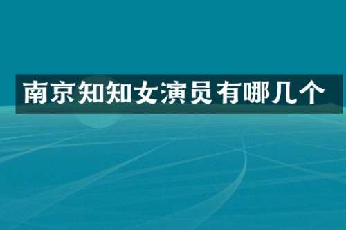 南京知知女演员有哪几个