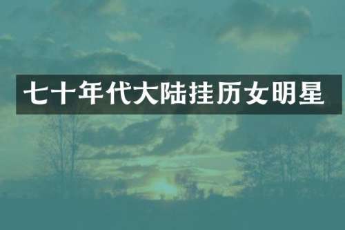 七十年代大陆挂历女明星