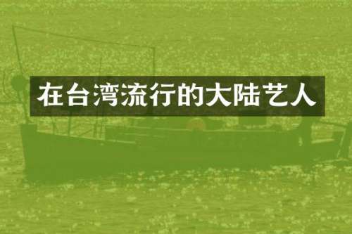 在台湾流行的大陆艺人