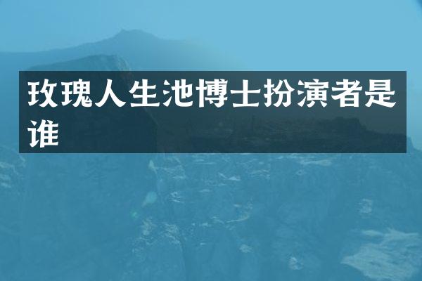 玫瑰人生池博士扮演者是谁