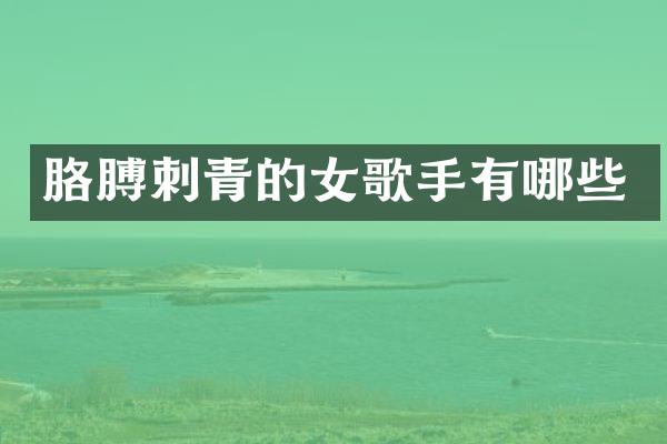 胳膊刺青的女歌手有哪些