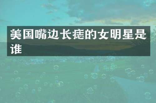 美国嘴边长痣的女明星是谁