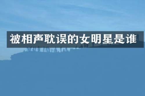 被相声耽误的女明星是谁