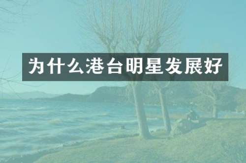 为什么港台明星发展好