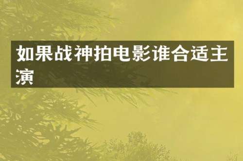 如果战神拍电影谁合适主演