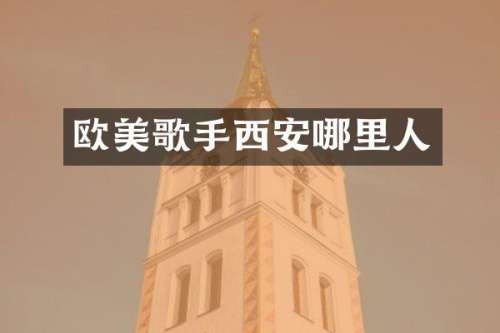 欧美歌手西安哪里人