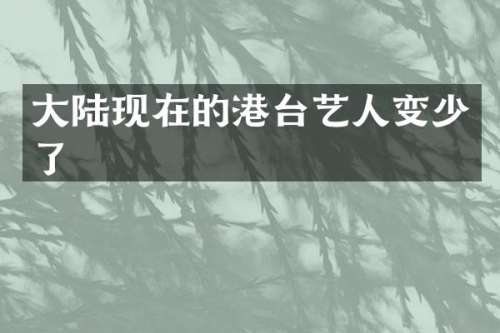 大陆现在的港台艺人变少了