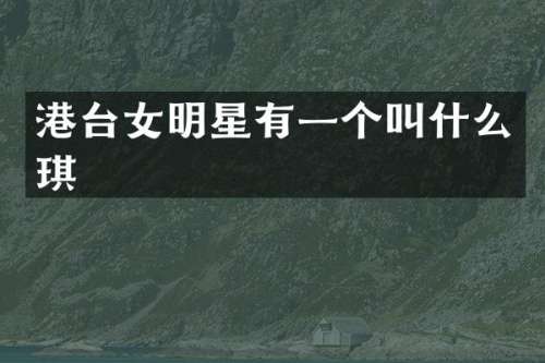港台女明星有一个叫什么琪