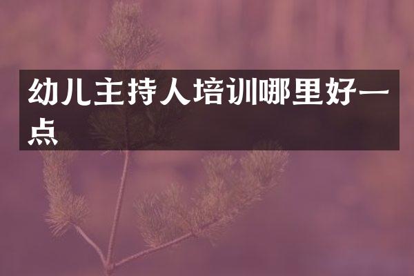 幼儿主持人培训哪里好一点