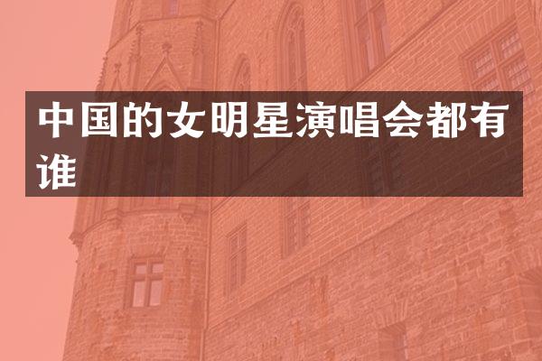 中国的女明星演唱会都有谁