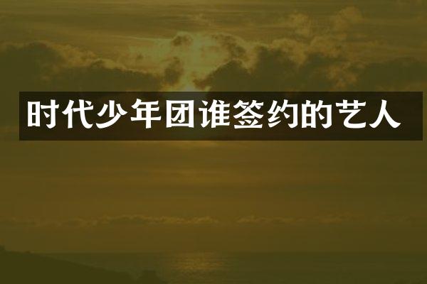 时代少年团谁签约的艺人