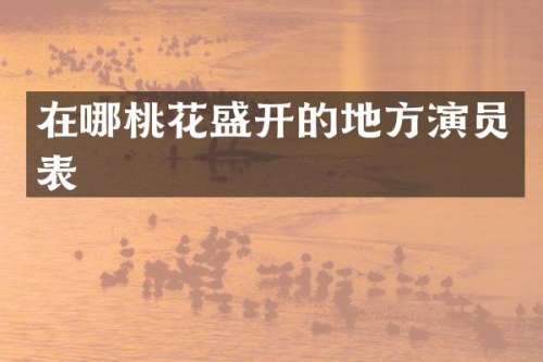 在哪桃花盛开的地方演员表