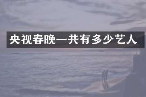 央视一共有多少艺人