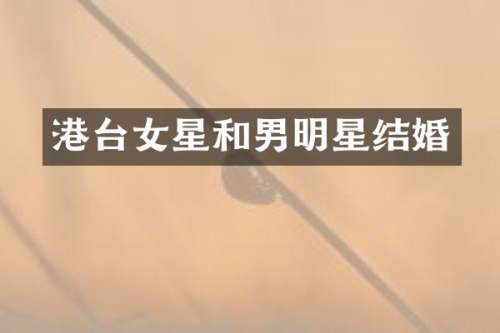 港台女星和男明星结婚