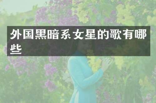 外国黑暗系女星的歌有哪些