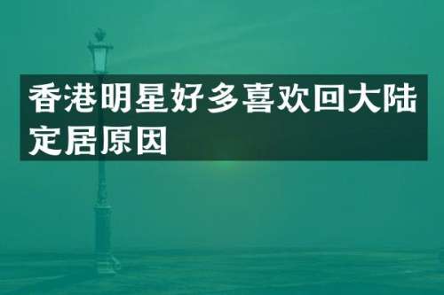 香港明星好多喜欢回大陆定居原因