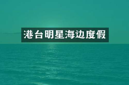港台明星海边度假