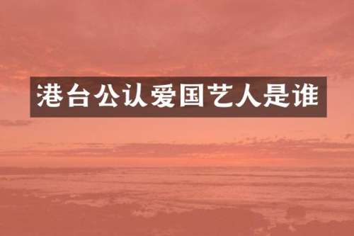 港台公认爱国艺人是谁