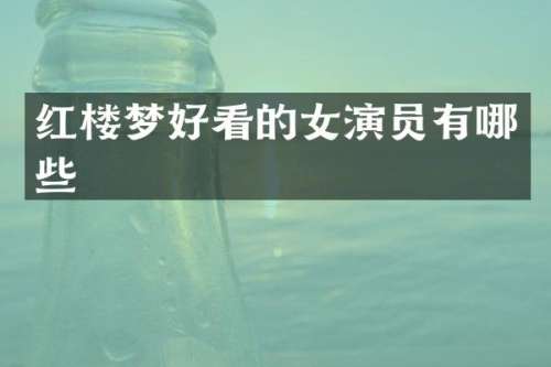 红楼梦好看的女演员有哪些