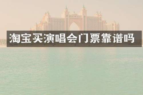 淘宝买演唱会门票靠谱吗