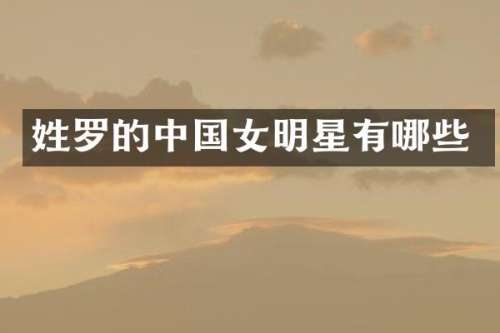 姓罗的中国女明星有哪些
