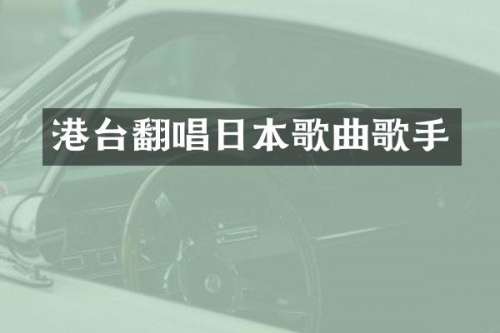 港台翻唱日本歌曲歌手