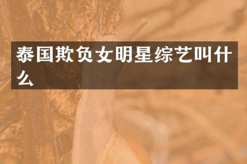 泰国欺负女明星综艺叫什么
