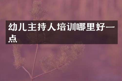 幼儿主持人培训哪里好一点