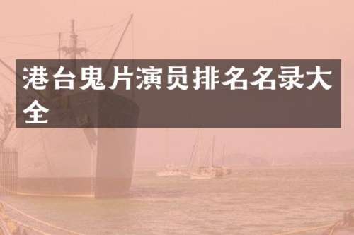 港台鬼片演员排名名录大全