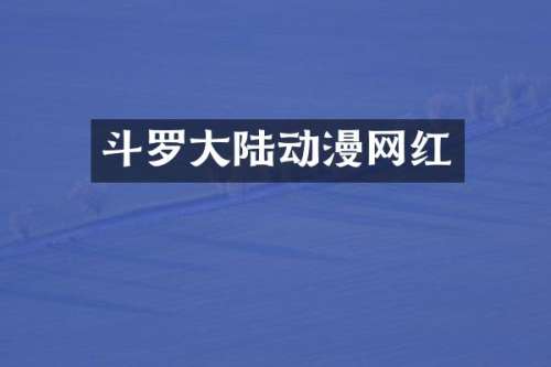 斗罗大陆动漫网红