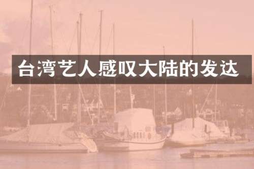 台湾艺人感叹大陆的发达