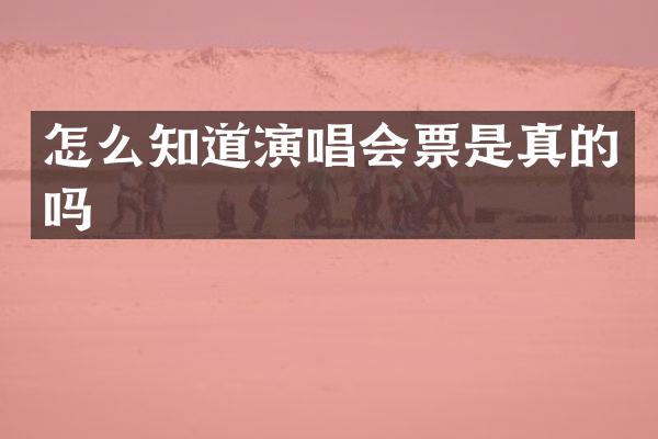 怎么知道演唱会票是真的吗