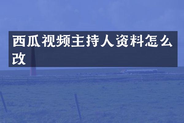 西瓜视频主持人资料怎么改