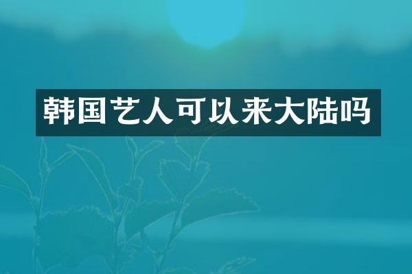 韩国艺人可以来大陆吗